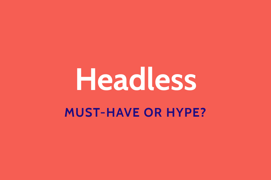 Headless or decoupled_ must-have or hype